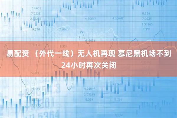 易配资 （外代一线）无人机再现 慕尼黑机场不到24小时再次关闭